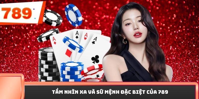 Tầm nhìn xa và sứ mệnh đặc biệt của 789P
